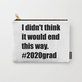 I didn't think it would end this way #2020grad Carry-All Pouch