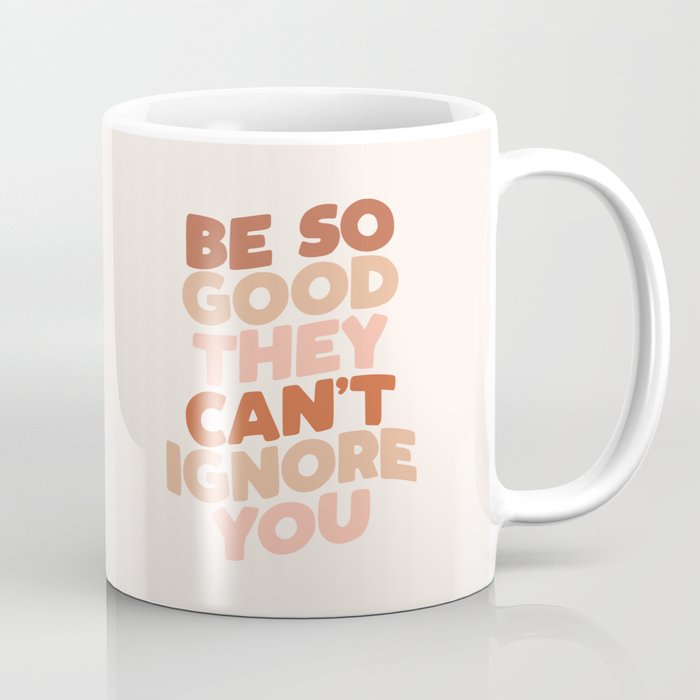 Be So Good They Can't Ignore You Coffee Mug