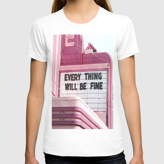 Every Thing Will Be Fine T-Shirt