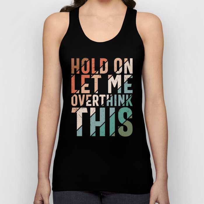 Hold On Let Me Overthink This Tank Top