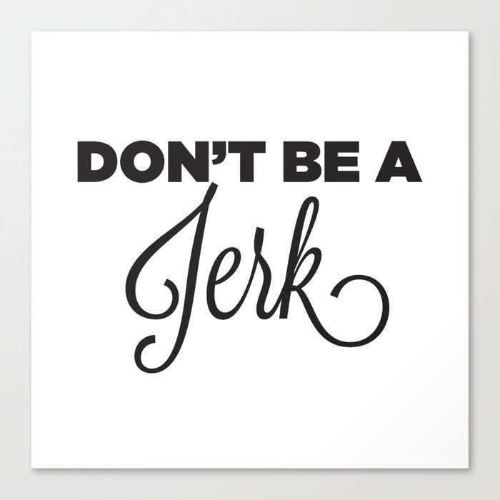 DON'T BE A JERK! Canvas Print