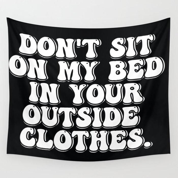 Don't Sit on My Bed in Your Outside Clothes Wall Tapestry