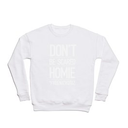 Don't be Scared Homie - #FREENICKDIAZ  T-Shirt Crewneck Sweatshirt