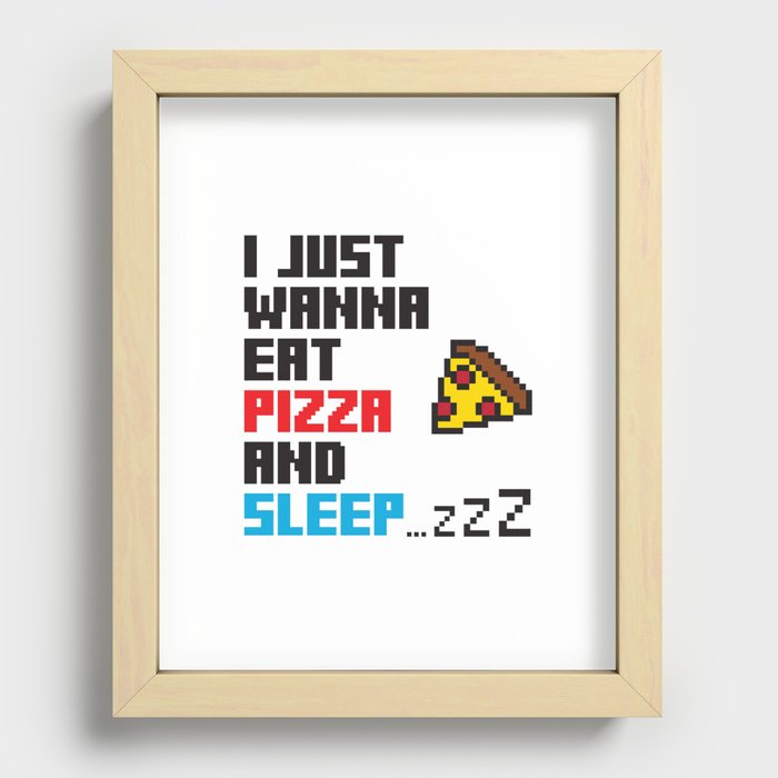 I JUST WANNA EAT PIZZA AND SLEEP Recessed Framed Print