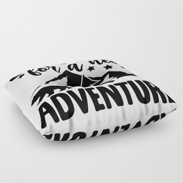 It's Time For A New Adventure Floor Pillow