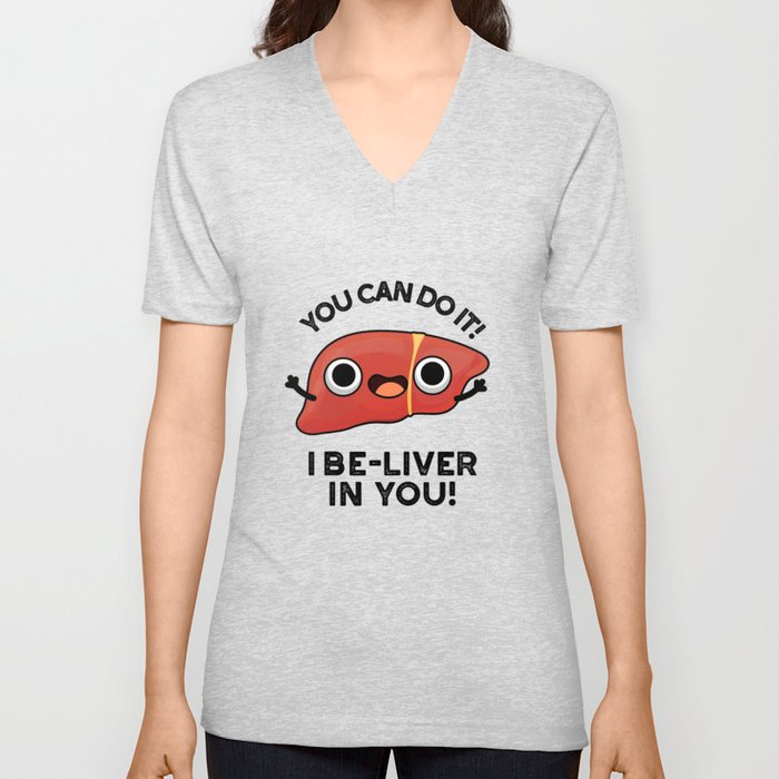 You Can Do It I Be-liver In You Positive Liver Pun V Neck T Shirt