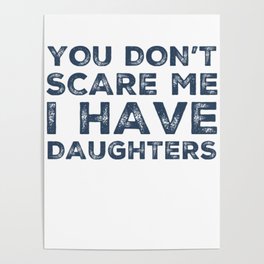 You Don't Scare Me I Have Daughters. Funny Dad Joke Quote. Poster