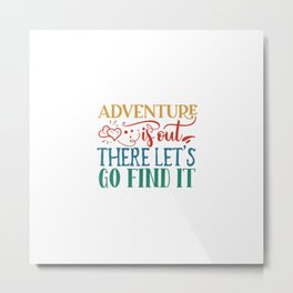Adventure is out there let’s go find it Metal Print | Hiking, Summer, Adventure, Mountains, Wilderness, Awaits, Dad, Camper, Cool, Explore 