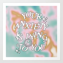 YOUR ANXIETY IS LYING TO YOU ~ Art Print