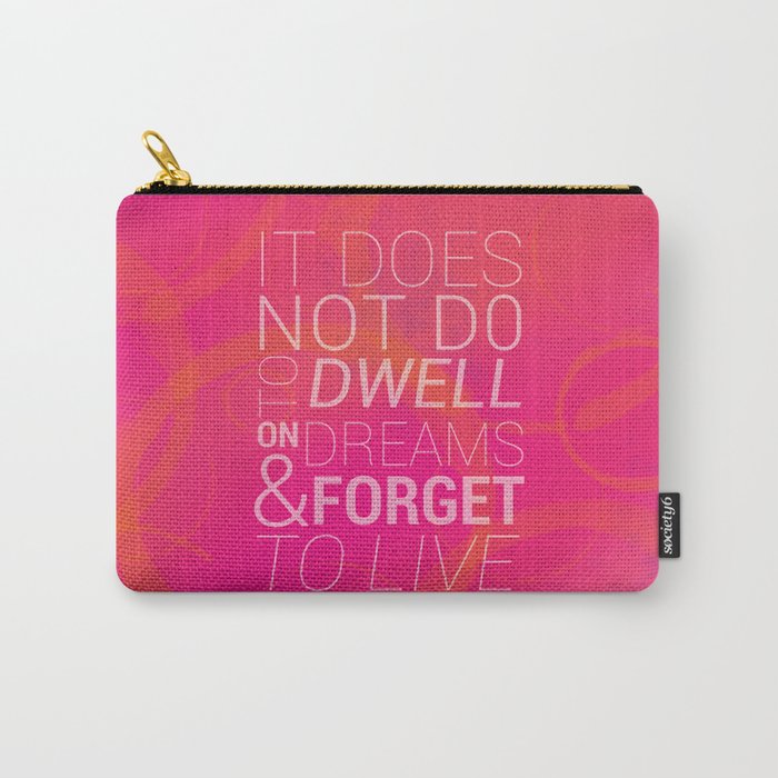 IT DOES NOT DO TO DWELL ON DREAMS AND FORGET TO LIVE Carry-All Pouch
