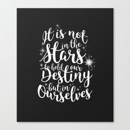 Shakespeare Quote - It is not in the stars to hold our destiny but in ourselves Canvas Print