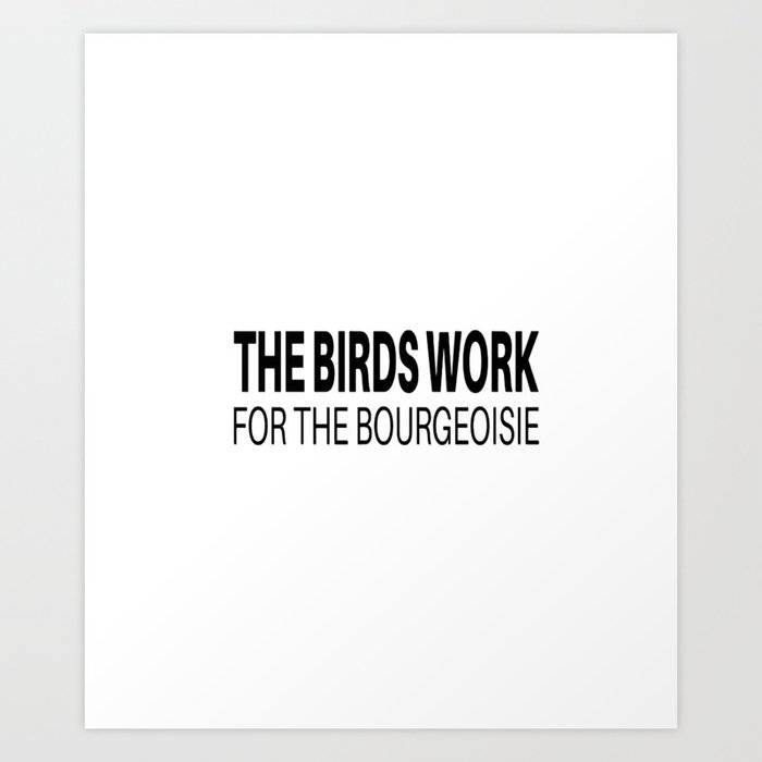 the birds work for the bourgeoisie Art Print