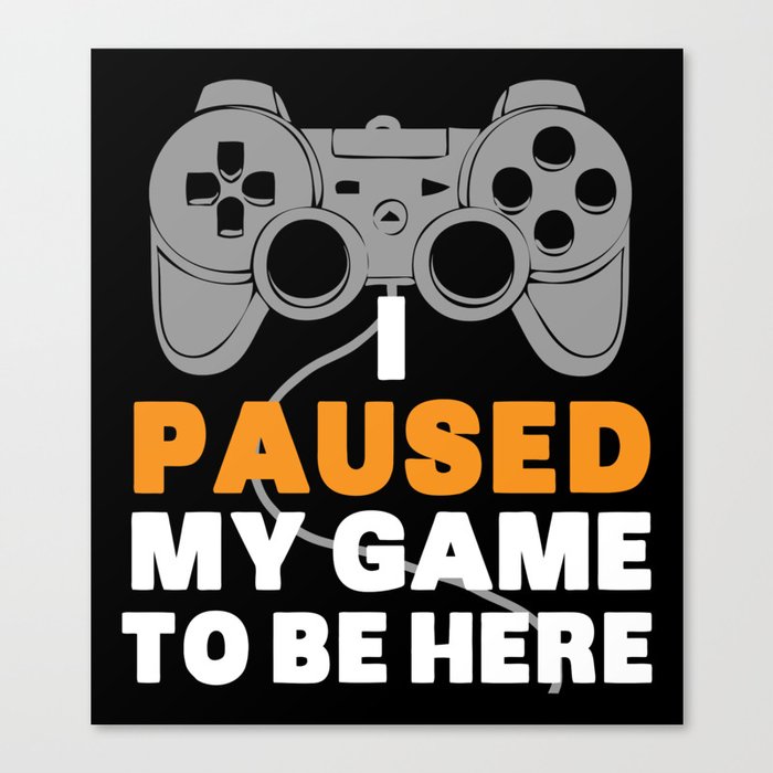 I Paused My Game To Be Here | Gamer Video Games Leinwanddruck I Paused My Game To Be Here | Gamer Video Games Leinwanddruck