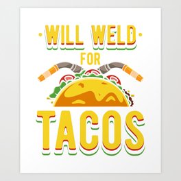 Will Weld For Tacos Art Print