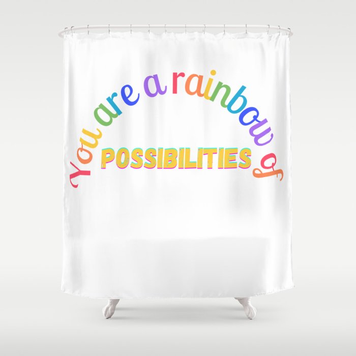 you are a rainbow of possibilities Shower Curtain