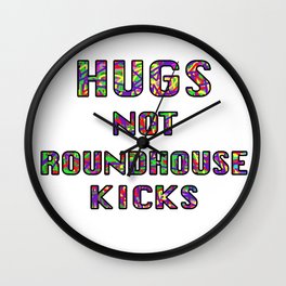 Hugs Not Roundhouse Kicks Wall Clock