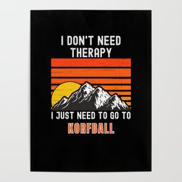 I Don't Need Therapy, I Just Need To Korfball Poster