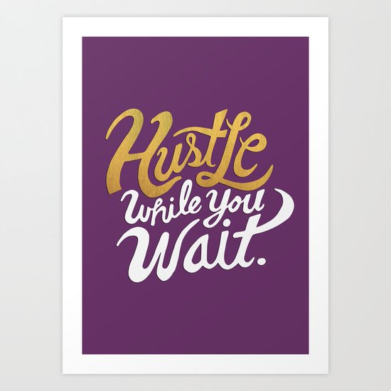 Hustle While You Wait Art Print