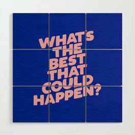 Whats The Best That Could Happen Wood Wall Art