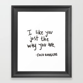 I like you just the way you are -Mr. Rogers Framed Art Print