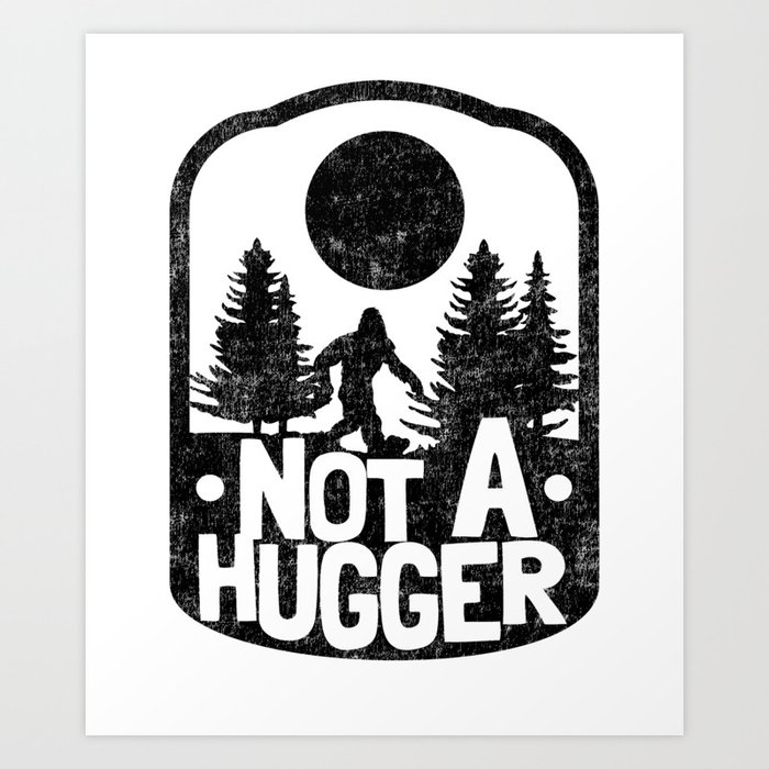 Funny Introvert Not A Hugger Bigfoot Sasquatch Art Print