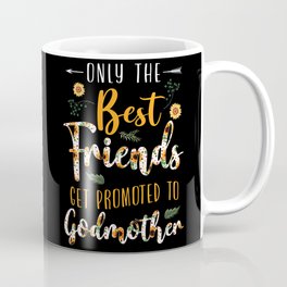 The Best Friends Get Promoted To Godmother Floral Sunflower Only The Best Friends Get Promoted To Coffee Mug | Goddaughter, Mothersday, Graphicdesign, Flower, Godchild, Valentinesday, Godmother, Sunflower, Godson, Floral 