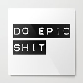Do Epic S**t Metal Print | Epicshit, Swag, Shitpillow, Swagsticker, Shitshirt, Tshit, Shit, Swagtshirt, Dopesticker, Swagshirt 