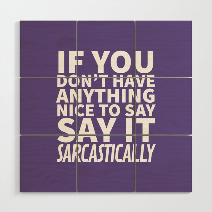 If You Don't Have Anything Nice To Say, Say It Sarcastically (Ultra Violet) Wood Wall Art