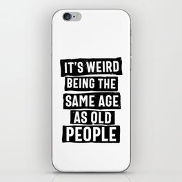 Weird Being Same Age As Old People iPhone Skin