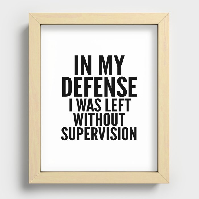 In My Defense I Was Left Without Supervision Recessed Framed Print