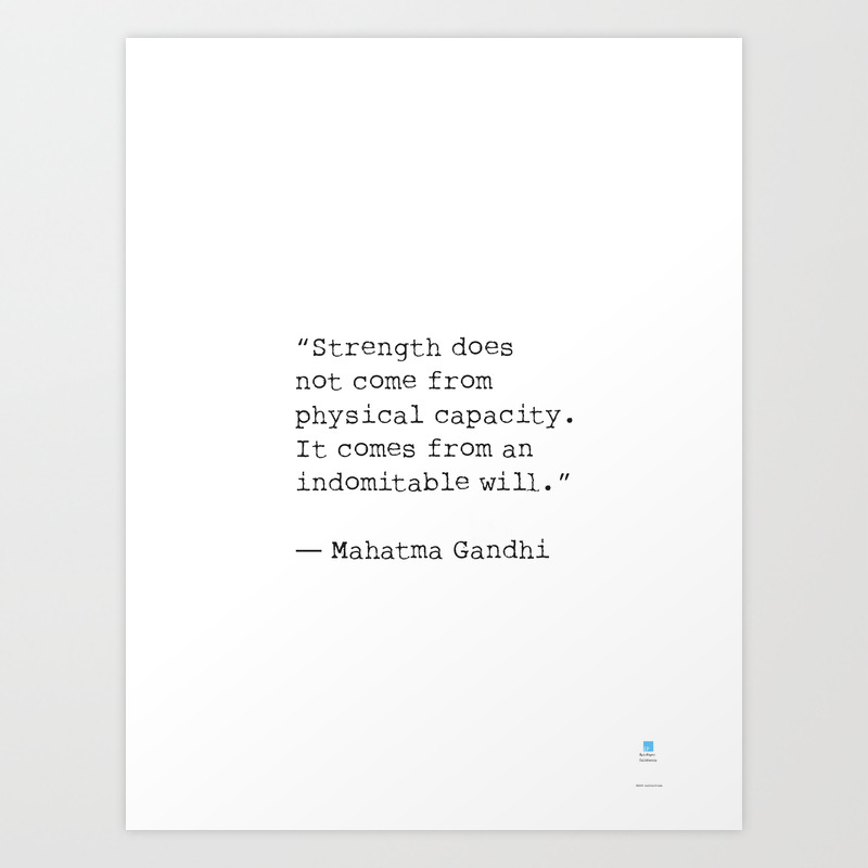 Strength Does Not Come From Physical Capacity It Comes From An Indomitable Will Mahatma Gandh Art Print By Epic Paper Society6 Strength Does Not Come From Physical Capacity It Comes From An Indomitable Will Mahatma Gandh Art Print By Epic Paper Society6