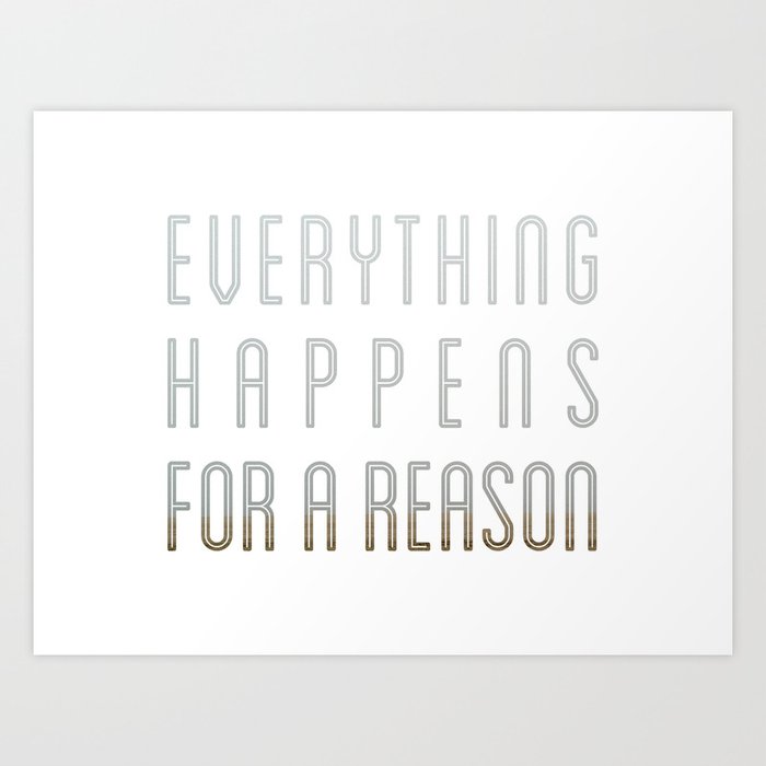 EVERYTHING HAPPENS FOR A REASON Art Print