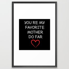 you're my favorite mother so far Framed Art Print