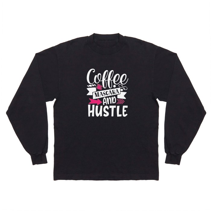 Coffee Mascara And Hustle Beauty Quote Long Sleeve T Shirt
