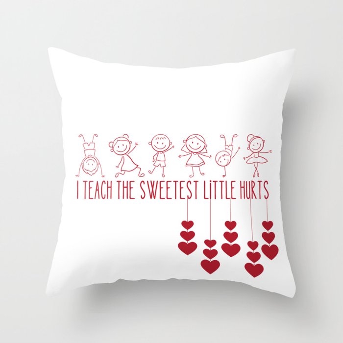 I Teach The sweetest Little hurts Throw Pillow