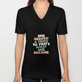 She Needed a Hero So Thats What She Became V Neck T Shirt