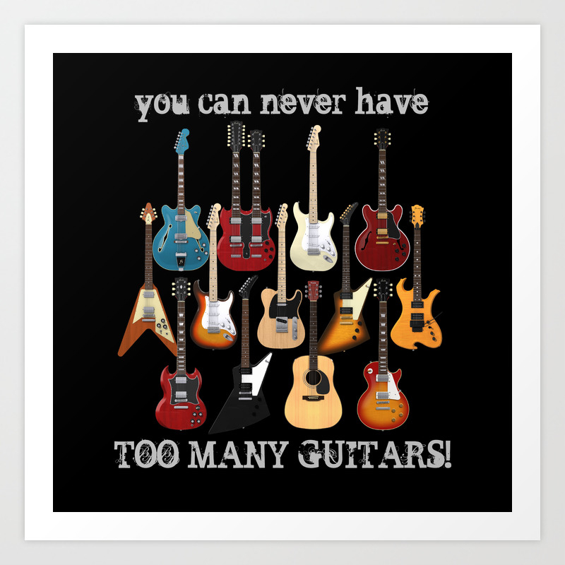 You Can Never Have Too Many Guitars Art Print By Phantomliving Society6
