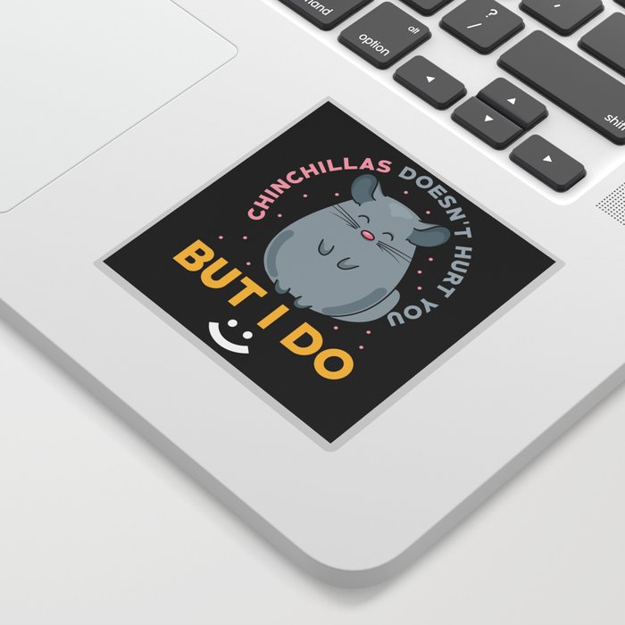 Chinchillas doesnt hurt you but I do Sticker