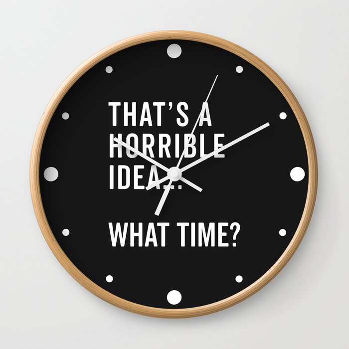 A Horrible Idea What Time Funny Sarcastic Quote Wall Clock