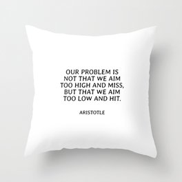 Our problem is not that we aim too high and miss, but that we aim too low and hit - Aristotle motivational philosophy quotes Throw Pillow