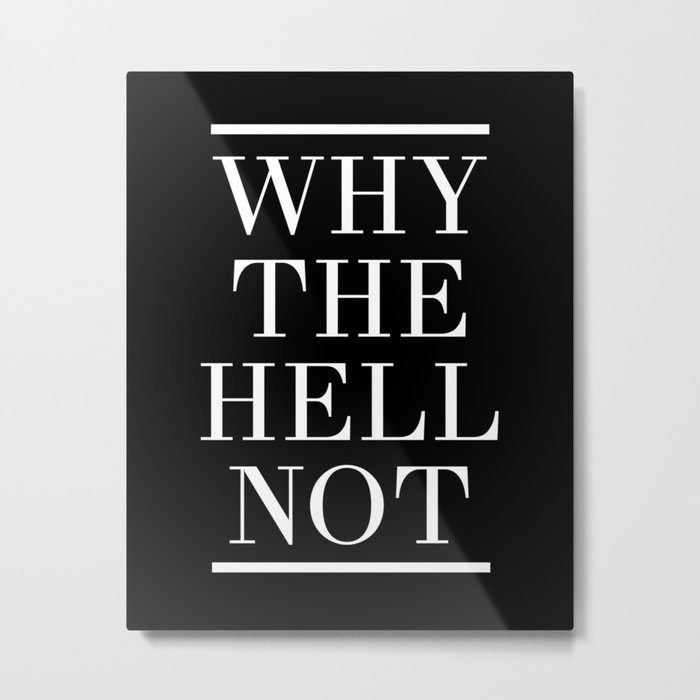 WHY THE HELL NOT - motivational quote Metal Print