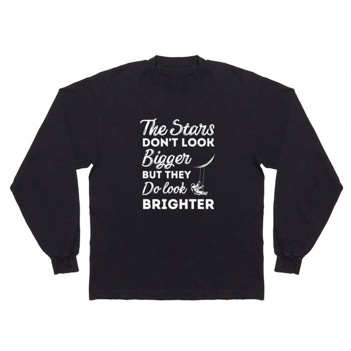 The Stars Don't Look Bigger But Brighter - Space Astronaut Long Sleeve T Shirt