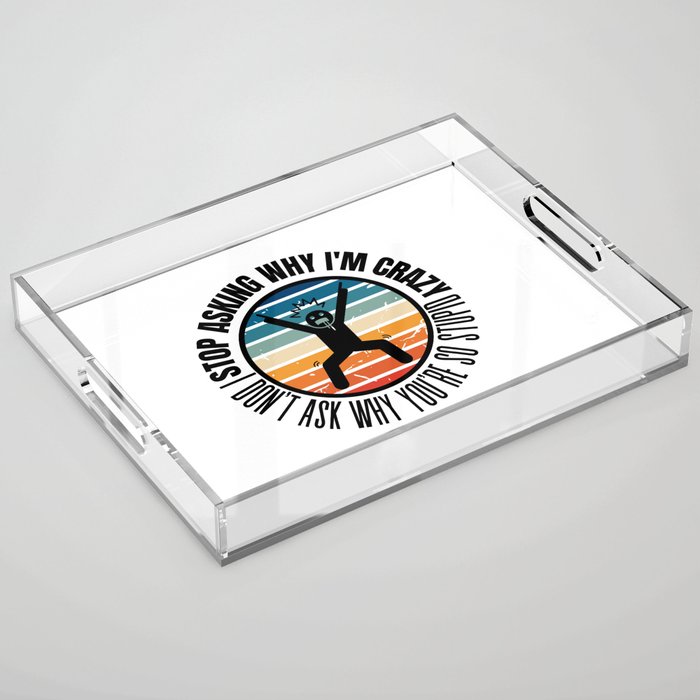Stop Asking Why Im Crazy Acrylic Tray
