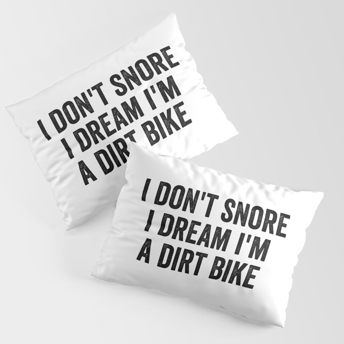 I Don't Snore I Dream I'm a Dirt Bike Pillow Sham