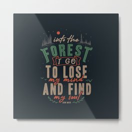 And into the forest I go, to lose my mind and find my soul. Metal Print | Tree, Phrases, Lose, Adventure, Emotional, Spirit, Soul, Purpose, My, Heart 