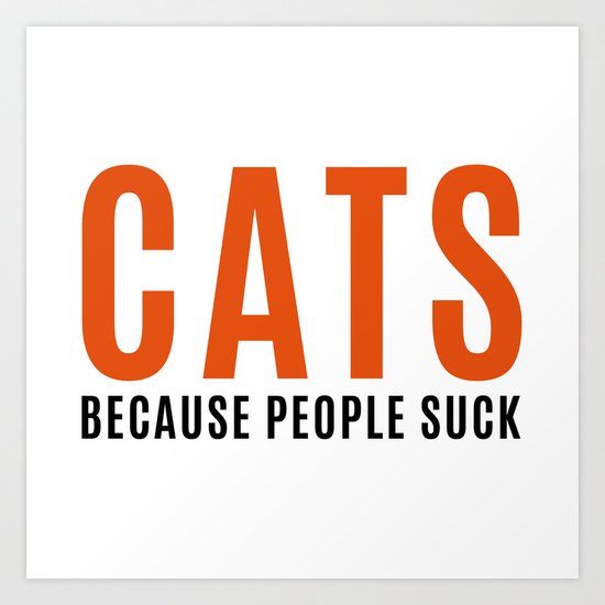 Cats, Because People Suck Funny Quote Art Print
