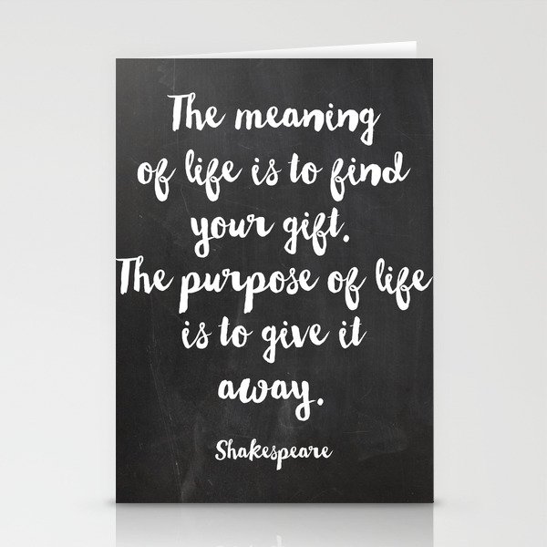 The meaning of life is to find your gift. The purpose of life is to give it away. Shakespeare Stationery Cards