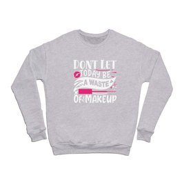 Don't Let Today Be A Waste Of Makeup Funny Quote Crewneck Sweatshirt