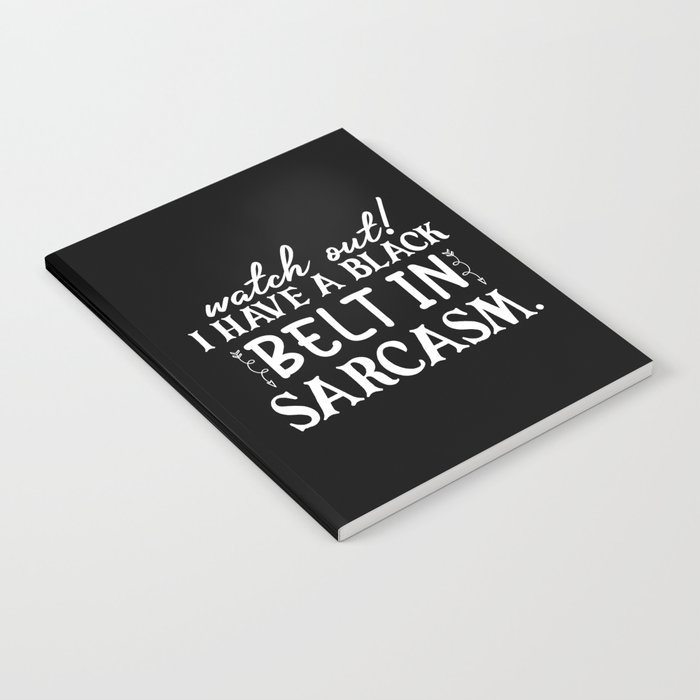 Watch Out I Have Black Belt In Sarcasm Funny Saying Notebook