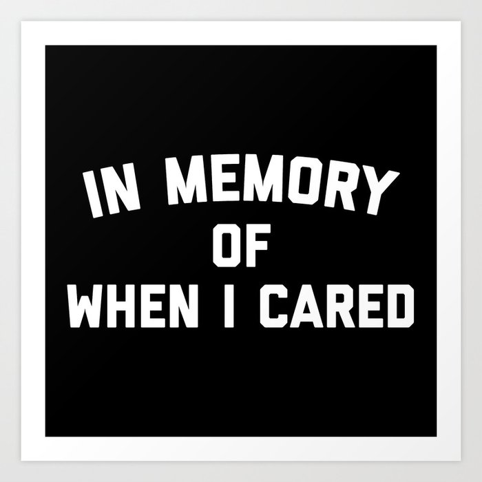 Memory When Cared Funny Quote Art Print